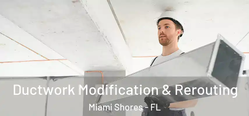 Ductwork Modification & Rerouting Miami Shores - FL